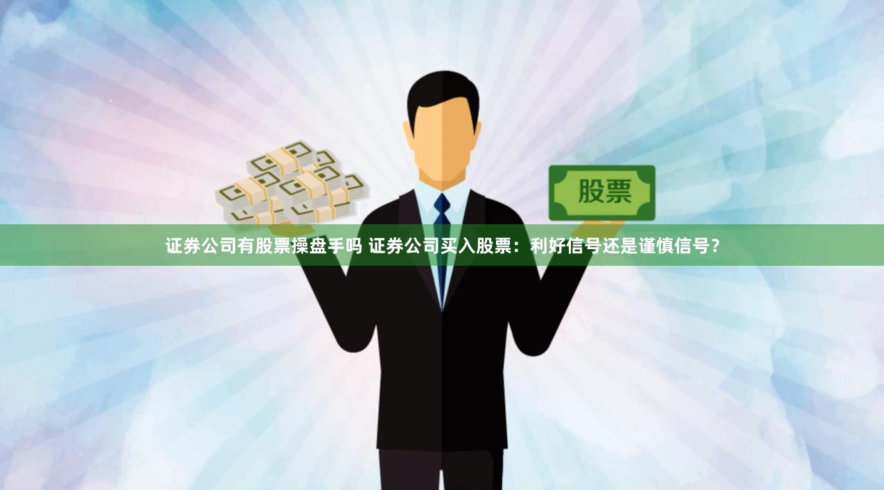 证券公司有股票操盘手吗 证券公司买入股票：利好信号还是谨慎信号？