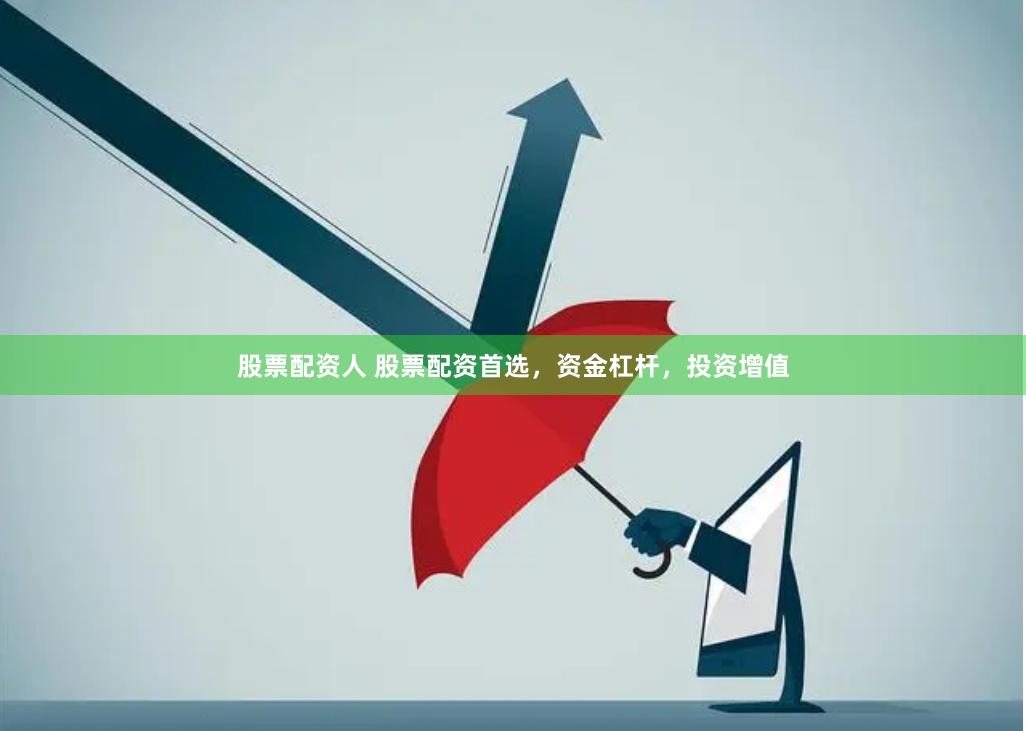 股票配资人 股票配资首选，资金杠杆，投资增值