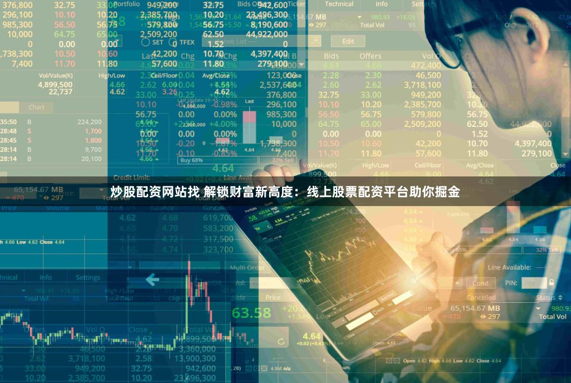 炒股配资网站找 解锁财富新高度：线上股票配资平台助你掘金