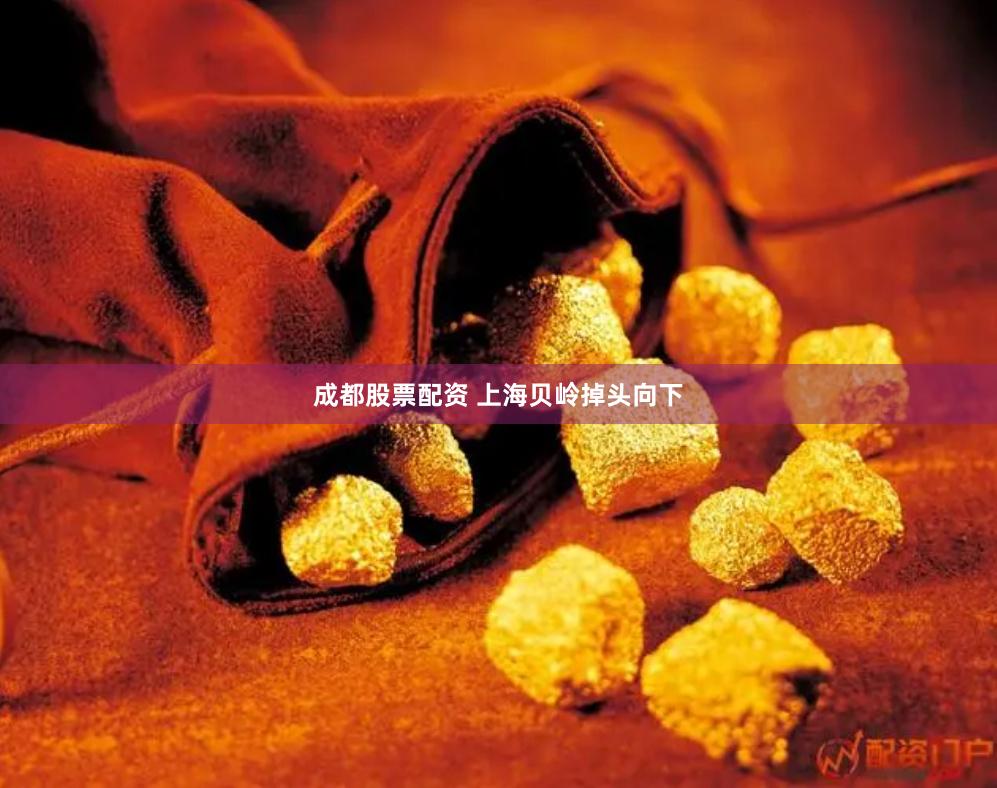 成都股票配资 上海贝岭掉头向下